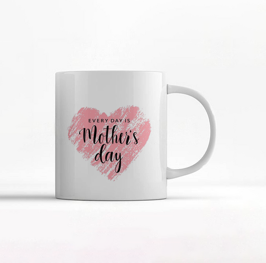 Every Day is Mother's day MUG