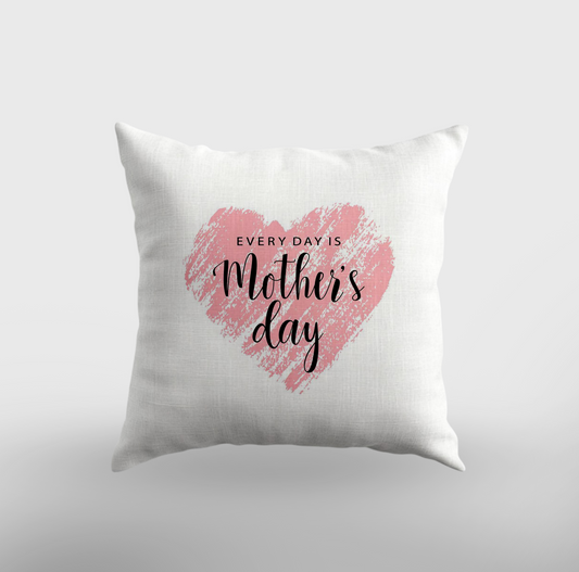 Every Day is Mother's day Cushion